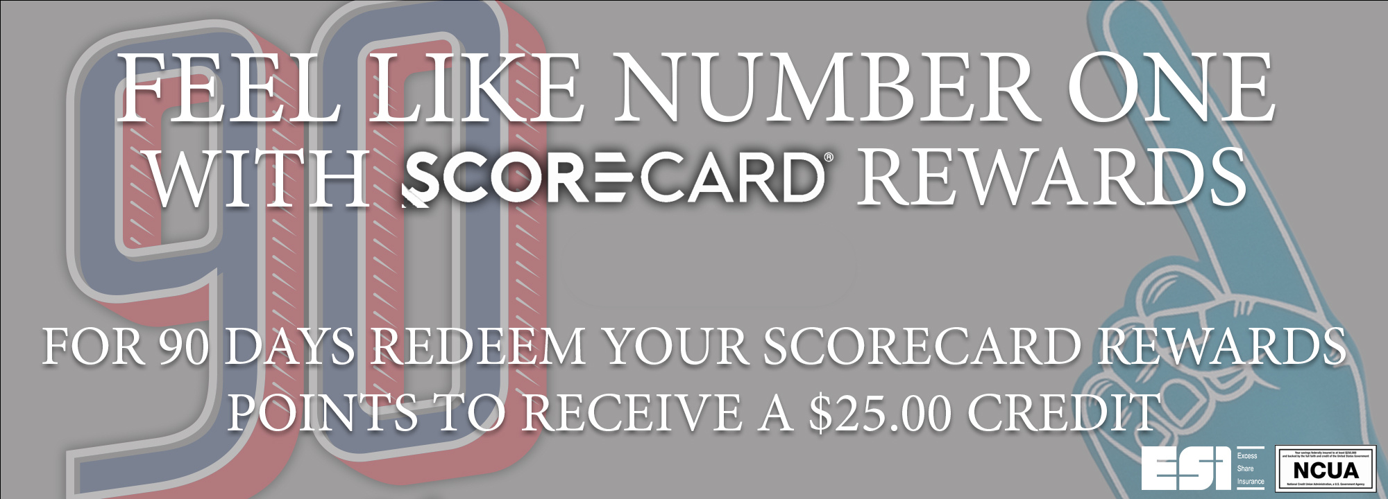 Feel like number one with ScoreCard Rewards. Click here to visit scorecardrewards.com. For 90 days redeem your ScoreCard rewards points to receive a $25.00 credit.