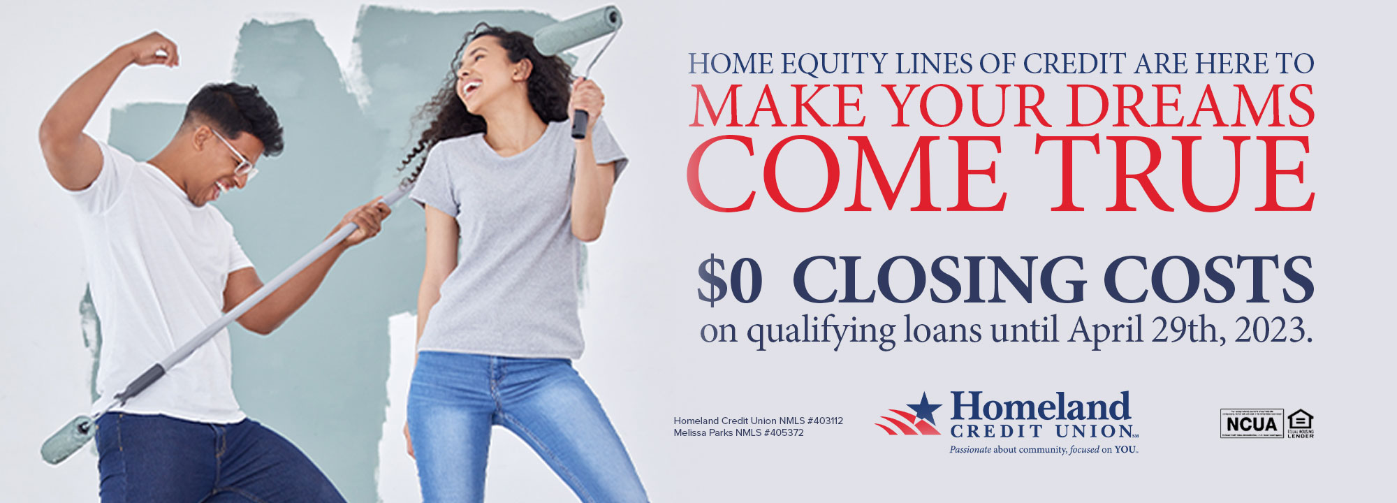 mort 2000x720 copy Home equity lines of credit are here to make yoru dreams come true. $0 closing costs on qualifying loans until April 29th, 2023.
