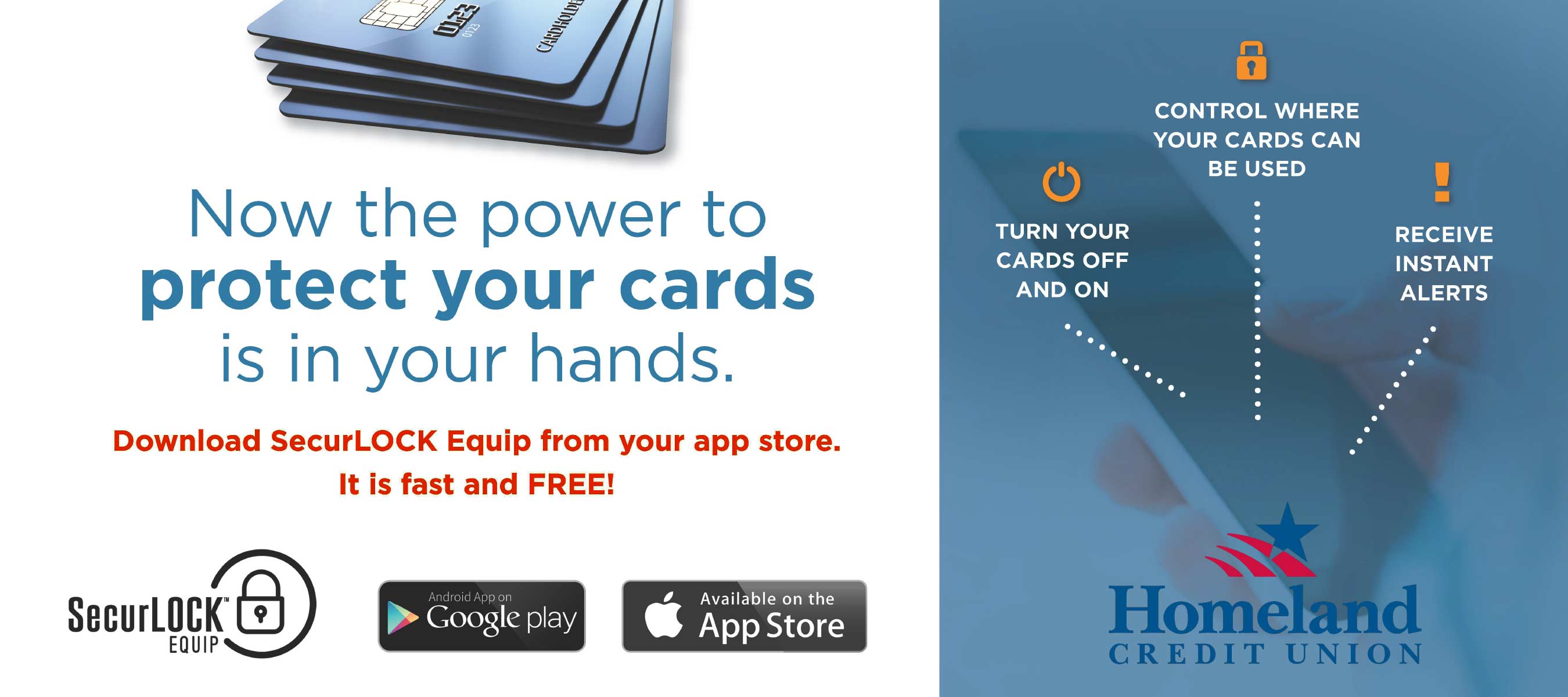 Now the power to protect your cards is in your hands. Download SecurLOCK Equip from your app store. It is fast and FREE! Turn your cards off and on. Control where your cards can be used. Receive instant alerts.